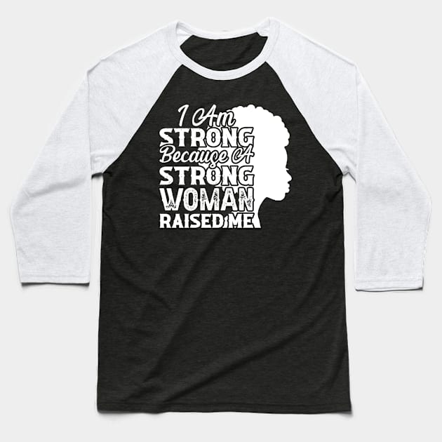 I am strong because a strong woman raised me, Black History Month Baseball T-Shirt by UrbanLifeApparel